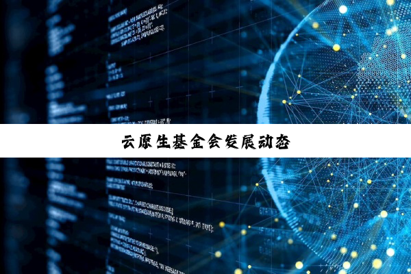 云原生基金会发展动态
