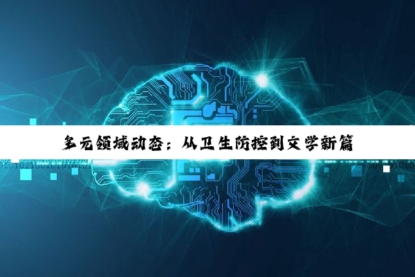 多元领域动态：从卫生防控到文学新篇